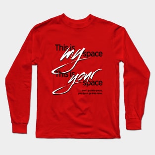 This is my space. This is your space. Long Sleeve T-Shirt